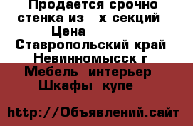 Продается срочно стенка из 4-х секций › Цена ­ 5 000 - Ставропольский край, Невинномысск г. Мебель, интерьер » Шкафы, купе   